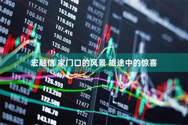 宏融信 家门口的风景 旅途中的惊喜